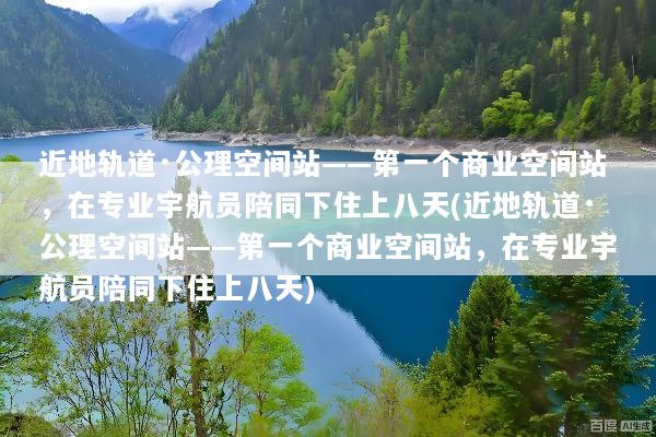 近地轨道·公理空间站——第一个商业空间站，在专业宇航员陪同下住上八天(近地轨道·公理空间站——第一个商业空间站，在专业宇航员陪同下住上八天)