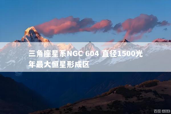 三角座星系NGC 604 直径1500光年最大恒星形成区