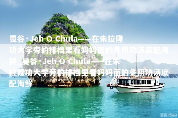 曼谷·Jeh O Chula——在朱拉隆功大学旁的排档里看妈妈面的冬阴功汤底配海鲜_曼谷·Jeh O Chula——在朱拉隆功大学旁的排档里看妈妈面的冬阴功汤底配海鲜