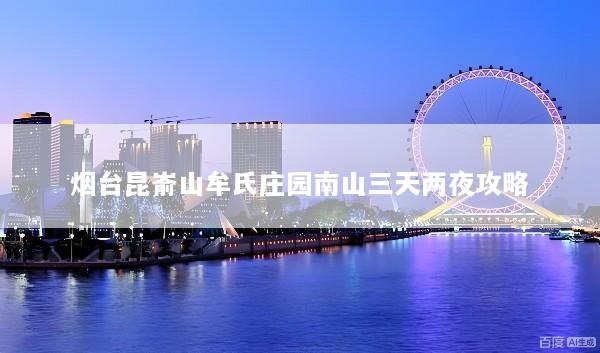 烟台昆嵛山牟氏庄园南山三天两夜攻略