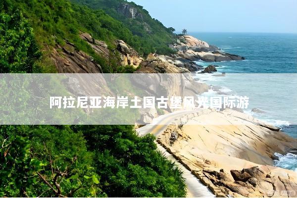 阿拉尼亚海岸土国古堡风光国际游